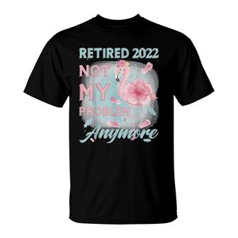 Retirement 2022 Loading, Retired 2022 Not My Problem Anymore T-Shirt | Mazezy