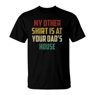  Retro Funny My Other Is At Your Dad's House T-Shirt | Mazezy