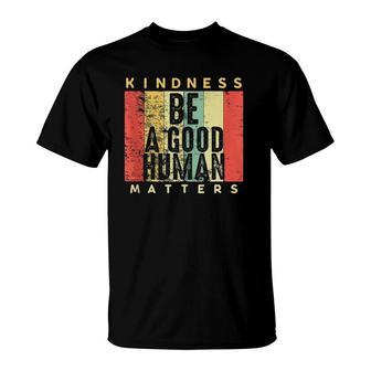 Retro Vintage Be A Good Human Kindness Matters Be Kind Gift T-Shirt | Mazezy