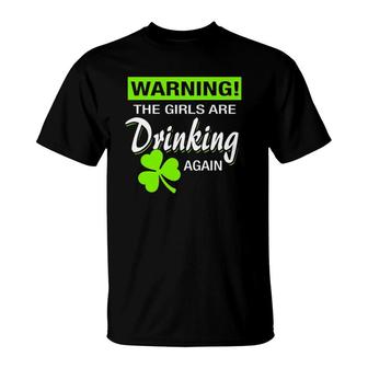 Saint Patrick's Day Funny Warning Girls Are Drinking Again T-Shirt | Mazezy