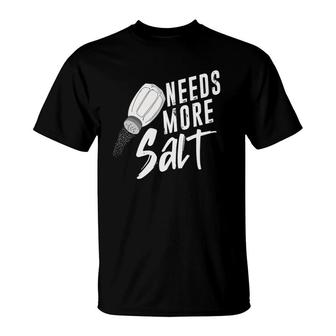 Salt Lovers Needs More Salt Food Lovers Baker T-Shirt | Mazezy