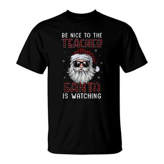 Santa Claus Red Plaid Be Nice To The Teacher Santa Is Watching Christmas T-Shirt | Mazezy