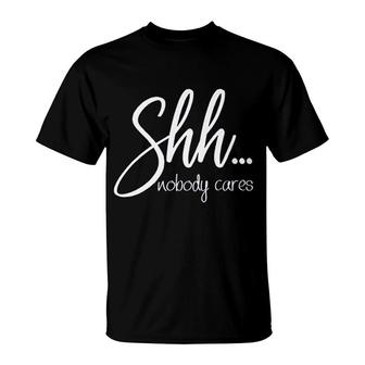 Sarcastic Shh Nobody Cares T-Shirt | Mazezy