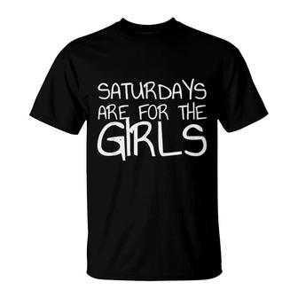 Saturdays Are For The Girls T-Shirt | Mazezy