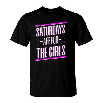 Saturdays Are For The Girls T-Shirt | Mazezy