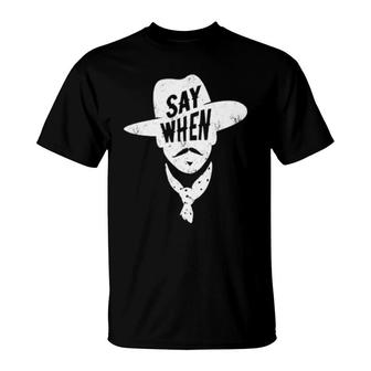 Say When T-Shirt | Mazezy