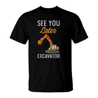 See You Later Excavators Lovers See You Later Excavator T-Shirt | Mazezy