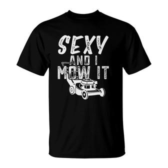 Sexy And I Mow It Funny Lawn Care Gift For Dads T-Shirt | Mazezy CA