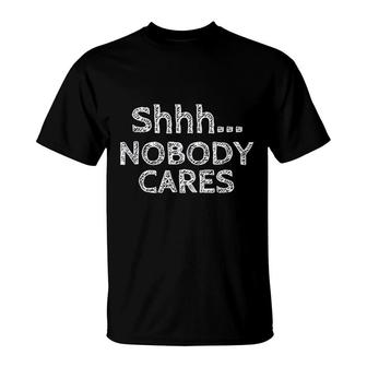 Shhh Nobody Cares T-Shirt | Mazezy