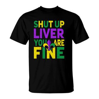 Shut Up Liver You're Fine Funny Mardi Gras Parade 2022 Ver2 T-Shirt | Mazezy