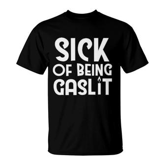 Sick Of Being Gaslit T-Shirt | Mazezy