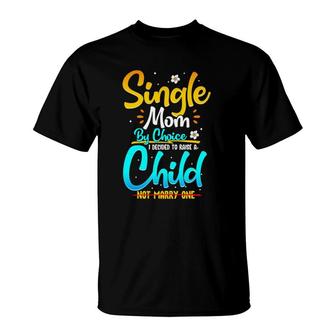 Single Mom By Choice Funny Worlds Best Single Parent Gift T-Shirt | Mazezy