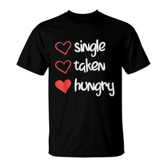 Single Taken Hungry Funny Valentines Day T-Shirt | Mazezy
