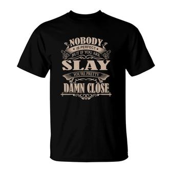 Slay Nobody Is Perfect But If You Are Slay You're Pretty Damn Close - Slay Tee Shirt, Slay Shirt, Slay Hoodie, Slay Family, Slay Tee, Slay Name T-Shirt - Thegiftio UK