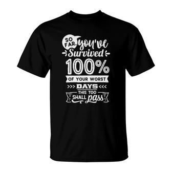 So Far You've Survived 100 Of Your Worst Days This Too Shall Pass T-Shirt | Mazezy UK