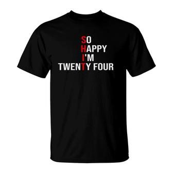 So Happy I'm Twenty Four Funny 24 Years Old 24Th Birthday T-Shirt | Mazezy CA