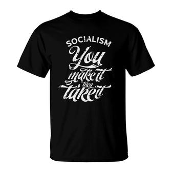 Socialism You Make It They Take It Resist Socialism T-Shirt | Mazezy