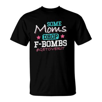 Some Moms Drop F-Bombs Get Over It Mother's Day T-Shirt | Mazezy