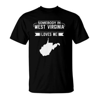 Somebody In West Virginia Loves Me Home State Wv Gift Funny T-Shirt