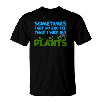 Sometimes I Get So Excited That I Wet My Plants T-Shirt | Mazezy DE