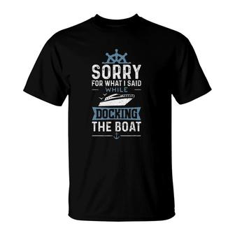 Sorry For What I Said While Docking The Boat - Boat T-Shirt | Mazezy