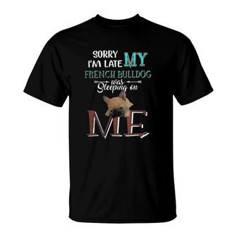 Sorry I'm Late My French Bulldog Was Slepeping On Me Funny T-Shirt | Mazezy