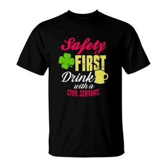 St Patricks Day Safety First Drink With A Civil Servant Beer Lovers Funny Job Title T-Shirt | Mazezy
