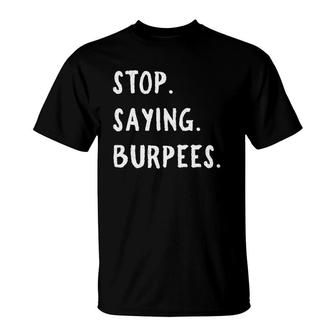 Stop Saying Burpees Personal Trainer Fitness Staying Active T-Shirt | Mazezy CA