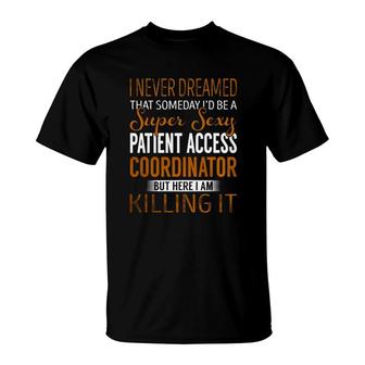 Super Sexy Patient Access Coordinator Job Title Shirts T-Shirt - Thegiftio UK