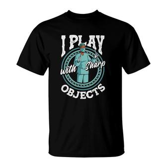 Surgical Technologist Surgial Tech I Play With Sharp Objects T-Shirt | Mazezy