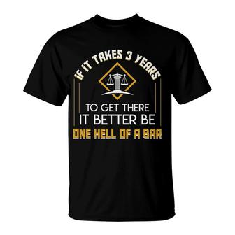 Takes 3 Years Get There Better One Hell Of Bar Lawyer T-Shirt | Mazezy