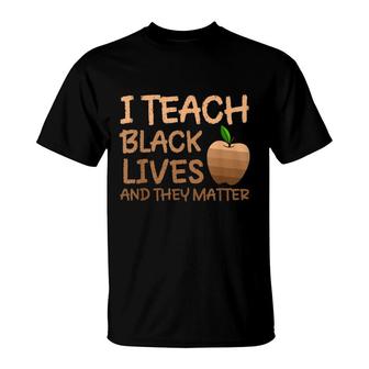 Teacher Black History I Teach Black Lives And They Matter T-shirt - Thegiftio UK
