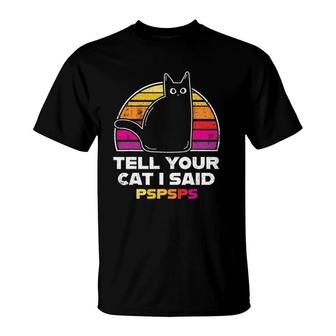 Tell Your Cat I Said Pspsps Funny Vintage Cat T-Shirt | Mazezy