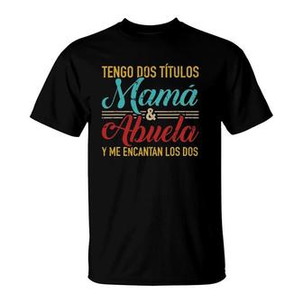 Tengo Dos Títulos Mamá Y Abuela Y Me Encantan Los Dos T-Shirt | Mazezy