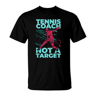 Tennis Coach Not A Target Tennis Coach T-Shirt | Mazezy