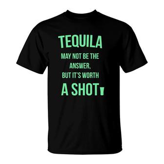 Tequila May Not Be The Answer But It's Worth A Shot T-Shirt | Mazezy
