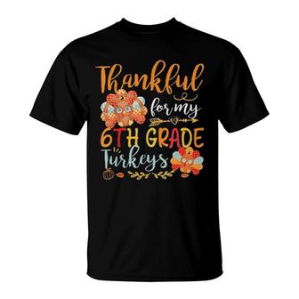 Thankful For My 6Th Grade Turkeys Funny Teacher Thanksgiving Tee T-Shirt | Mazezy