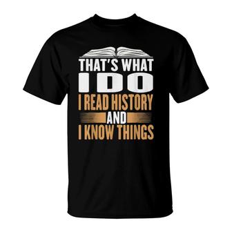 That's What I Do I Read History And Know Things Reading T-Shirt | Mazezy CA