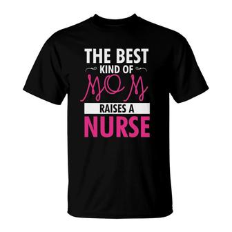 The Best Mom Raises A Nurse Gifts For Nurses Mother T-Shirt | Mazezy