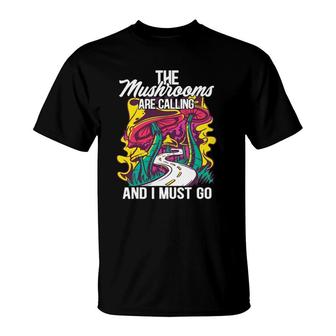 The Mushrooms Are Calling And I Must Go Funny Mycology T-Shirt | Mazezy