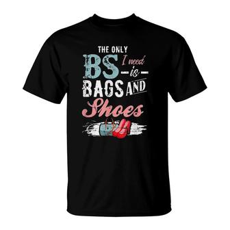 The Only Bs I Need Is Bags And Shoes T-Shirt | Mazezy CA
