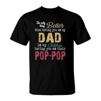 The Only Thing Better Than Having You As Dad Is Pop-Pop T-Shirt | Mazezy