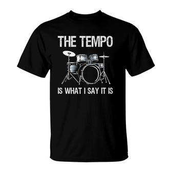 The Tempo Is What I Say It Is Gift Funny Drummer Men Women T-Shirt | Mazezy