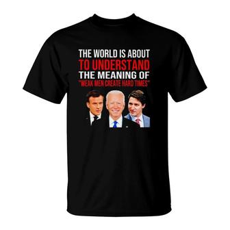 The World Is About To Understand The Meaning Of Weak Men Create Hard Times T-Shirt