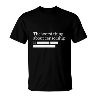 The Worst Thing About Censorship Is T-Shirt | Mazezy