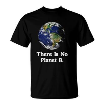 There Is No Planet B Climate Change Earth Day T-Shirt | Mazezy