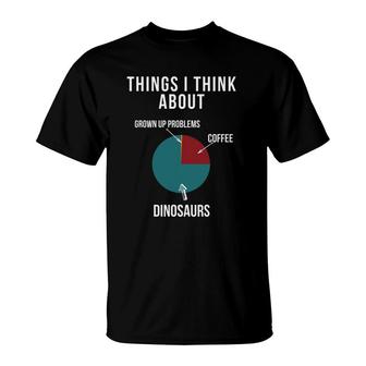 Things I Think About Grown Up Problems, Coffee And Dinosaur T-Shirt | Mazezy