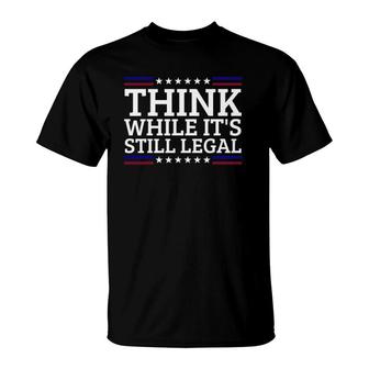Think While It's Still Legal Motivational Quote T-Shirt | Mazezy DE