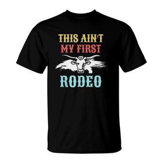 This Ain't My First Rodeo Gift For Cowboy Cowgirl T-Shirt | Mazezy