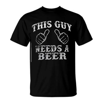 This Guy Needs A Beer T-Shirt | Mazezy